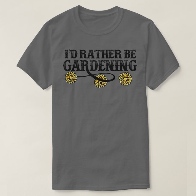 Id rather be gardening  T-Shirt (Design Front)