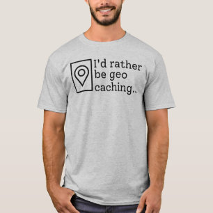 I'd Rather Be Geocaching Outdoor Games T-Shirt