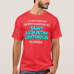 I'd Rather Be Ghost Hunting at Saint Augustine Lig T-Shirt