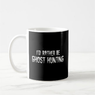 I'D Rather Be Ghost Hunting Coffee Mug