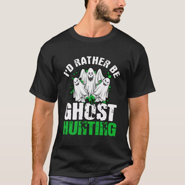 I'D Rather Be Ghost Hunting Ghost Hunter Gift Ghos T-Shirt (Front)