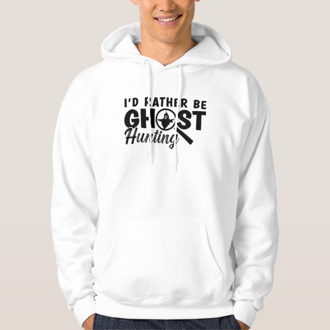 I'd Rather Be Ghost Hunting Ghost Hunter Hunt Hoodie (Front)