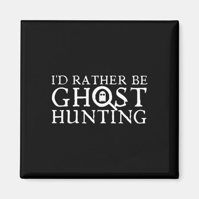 I'd Rather Be Ghost Hunting  Magnet (Front)