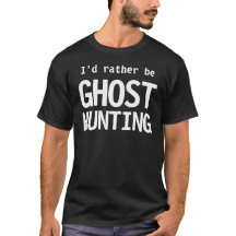 I'd Rather Be Ghost Hunting T-Shirt