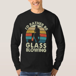 I'd Rather Be Glass Blowing Retro Glassblower Gla T-Shirt
