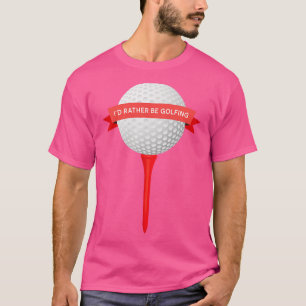 Id Rather Be Golfing 1 T-Shirt