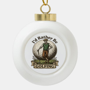Id Rather Be Golfing  Ceramic Ball Christmas Ornament