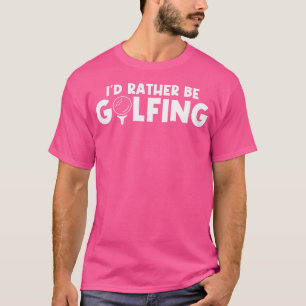 I'D Rather Be Golfing For Golf Lovers Golfers T-Shirt
