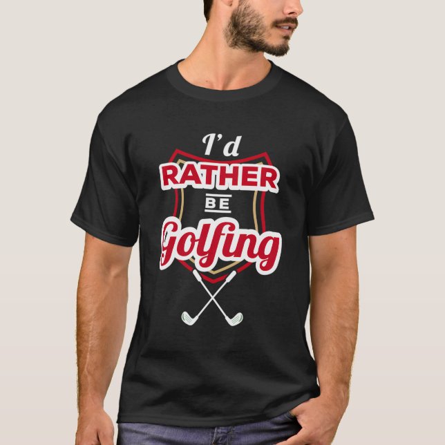 I'D Rather Be Golfing For Golfers - Funny Golf Gif T-Shirt (Front)