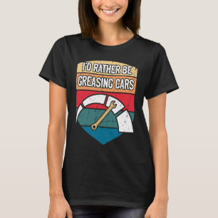 Id Rather Be Greasing Cars Mechanic Sayings Car Re T-Shirt