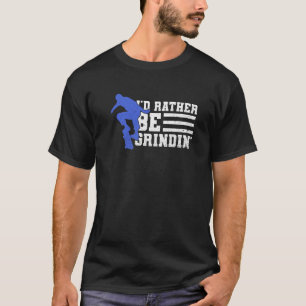I'd Rather Be Grindin' Quote For A Skater T-Shirt