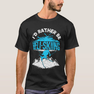 I'D Rather Be Heli-Skiing Skier Skiing Helicopter T-Shirt