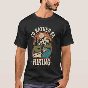 I'd Rather Be Hiking Hiker Funny Hiking T-Shirt