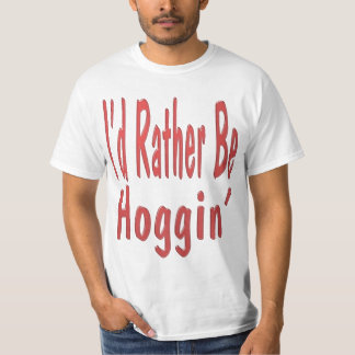 I'd Rather Be Hoggin'... T-Shirt