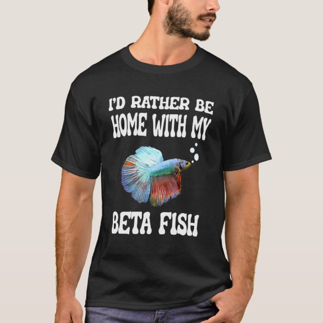 Id Rather Be Home With My Betta Fish T-Shirt (Front)