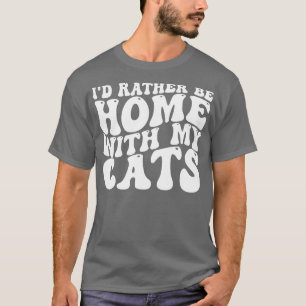 id rather be home with my cats 1 T-Shirt