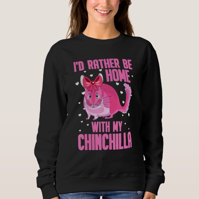 Id Rather Be Home With My Chinchilla Pet Sweatshirt (Front)