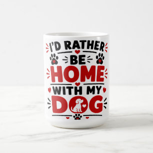 I'd Rather Be Home With My Dog Coffee Mug