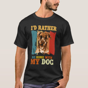 I'd Rather Be Home With My Dog Pitbull Retro Dog T-Shirt