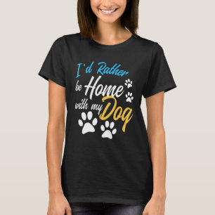 Id Rather Be Home With My Dog Puppy Pet Animal T-Shirt