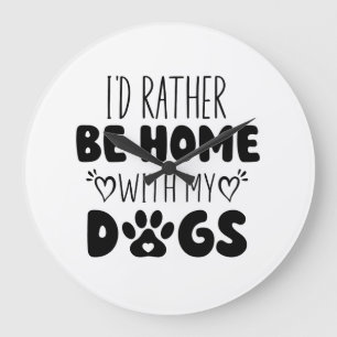 I'd Rather Be Home With My Dogs Large Clock