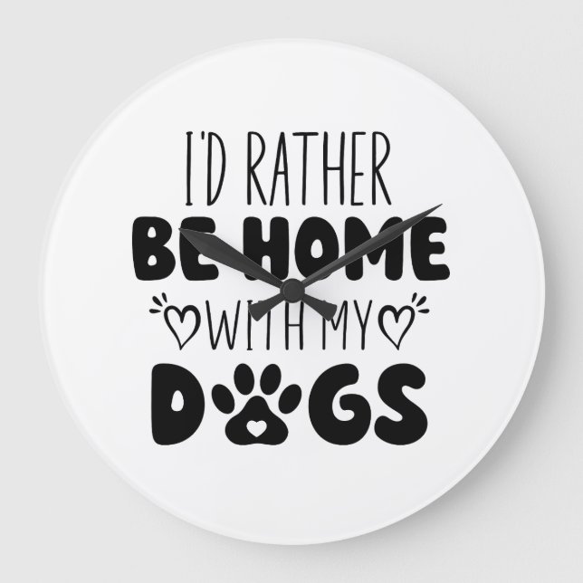 I'd Rather Be Home With My Dogs Large Clock (Front)
