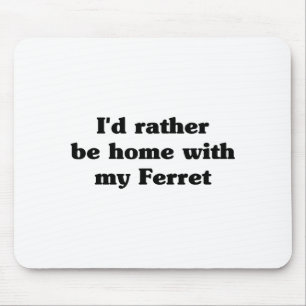 I'd Rather Be Home With My Ferret_ Funny  Mouse Pad