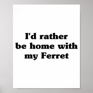 I'd Rather Be Home With My Ferret_ Funny  Poster