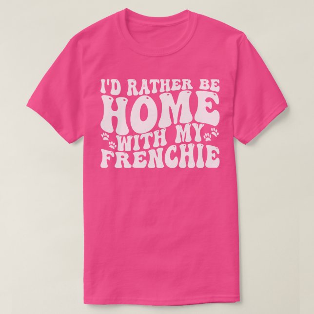 id rather be home with my frenchie 1 T-Shirt (Design Front)