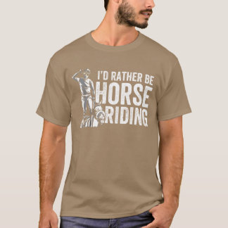 Id Rather Be Horse Riding Lover Rider Equestrian r T-Shirt