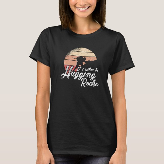 I'd Rather Be Hugging Rocks Bouldering Climbing Cl T-Shirt (Front)