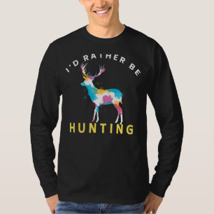 Id Rather Be Hunting Deer Hunter  Hunting T-Shirt