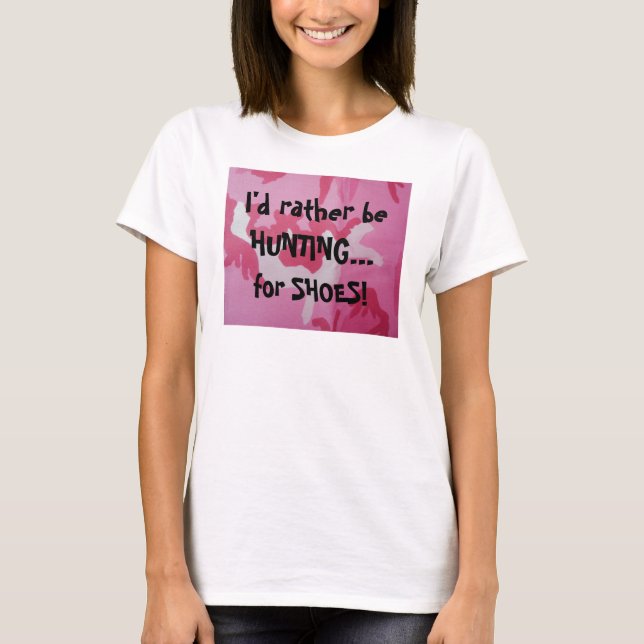 I'd rather be HUNTING... , for SHOES! T-Shirt (Front)