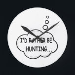 I'd Rather Be Hunting Round Clock<br><div class="desc">I'd rather be hunting. Cartoon speech bubble in black and white with funny quote.
A design for people that love hunting.</div>