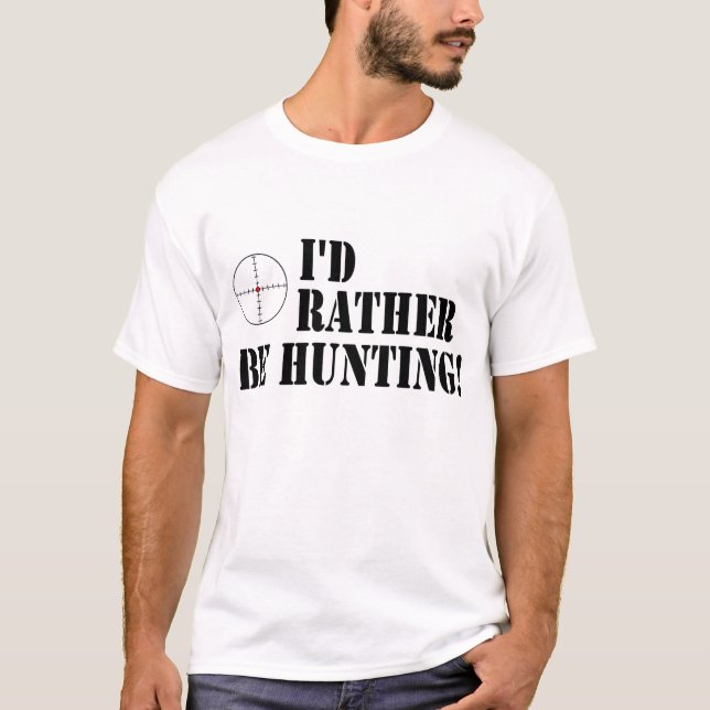 I'd Rather Be Hunting! T-Shirt (Front)