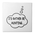 I'd Rather Be Hunting Tile<br><div class="desc">I'd rather be hunting. Cartoon speech bubble in black and white with funny quote.
A design for people that love hunting.</div>