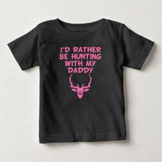 I'd Rather Be Hunting With My Daddy Baby T-Shirt