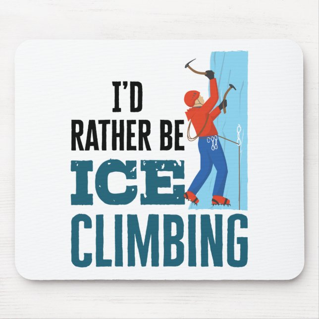 I'd Rather Be Ice Climbing Climber Mountaineer Mouse Pad (Front)