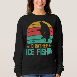 I'd Rather Be Ice Fishing Funny Retro Vintage Fish Sweatshirt