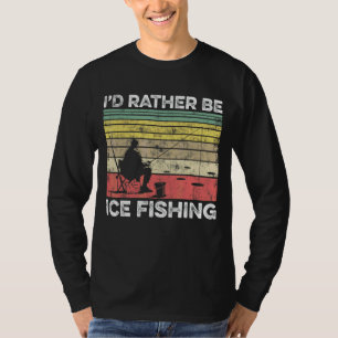 I'd Rather Be Ice Fishing Ice Fisher Fisher Rod Fi T-Shirt