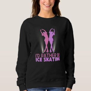 I'd Rather Be Ice Skating Figure Skater Sweatshirt