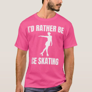 I'D Rather Be Ice Skating T-Shirt