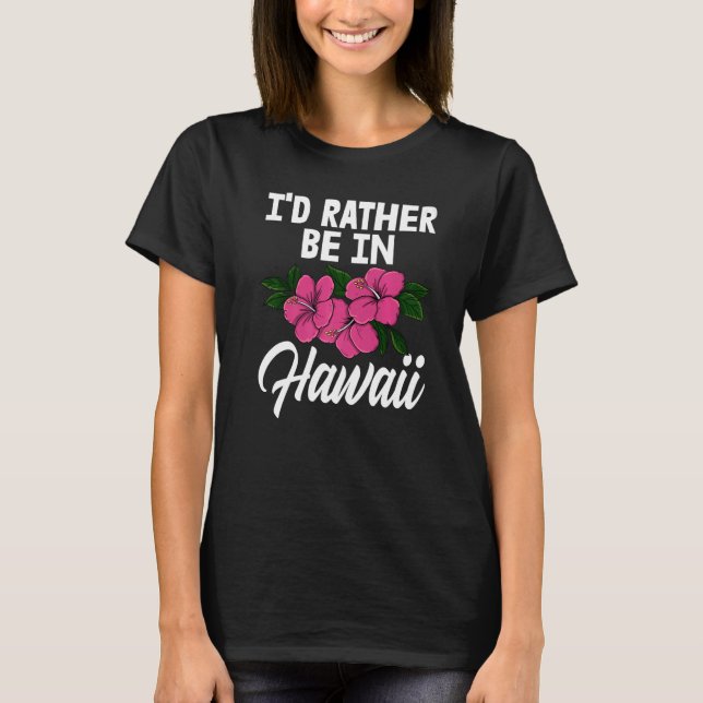 I'd Rather Be In A Hawaii  Men Flower Aloha Party  T-Shirt (Front)