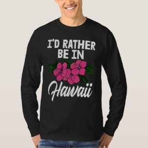 I'd Rather Be In A Hawaii Men Flower Aloha Party T-Shirt