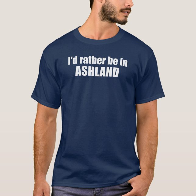 I'd Rather Be In Ashland Oregon T-Shirt (Front)