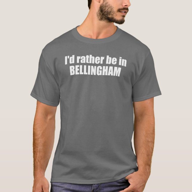 I'd Rather Be In Bellingham Washington  T-Shirt (Front)
