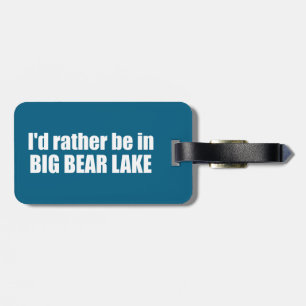 I'd Rather Be In Big Bear Lake California Luggage Tag
