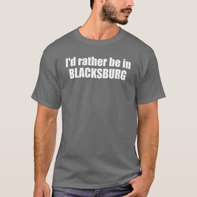 I'd Rather Be In Blacksburg Virginia T-Shirt (Front)