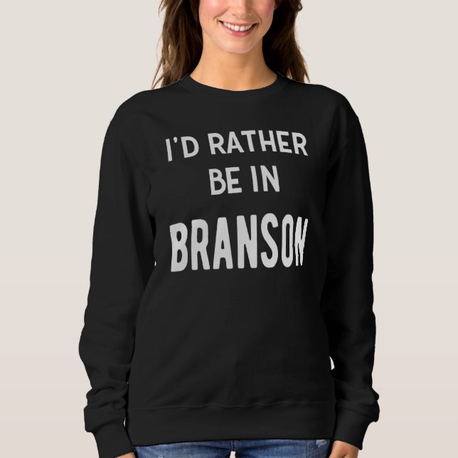I'd Rather Be In Branson  Missouri Vacation Souven Sweatshirt (Front)