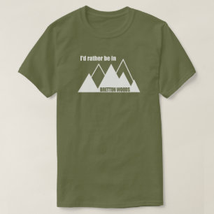 I'd Rather Be In Bretton Woods Mountain T-Shirt